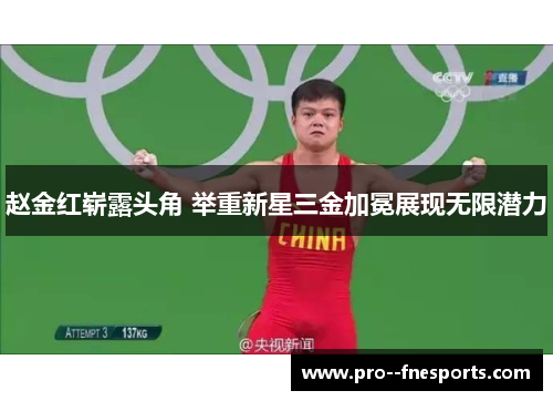 赵金红崭露头角 举重新星三金加冕展现无限潜力