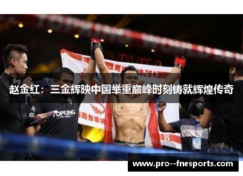 赵金红：三金辉映中国举重巅峰时刻铸就辉煌传奇