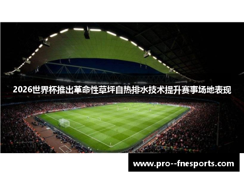 2026世界杯推出革命性草坪自热排水技术提升赛事场地表现